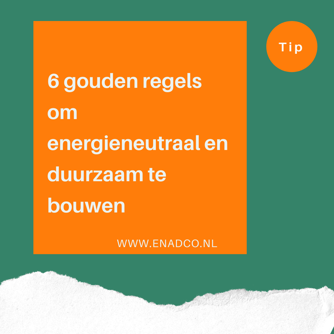 6 gouden regels om energieneutraal een duurzaam te bouwen